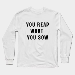 You reap what you sow Long Sleeve T-Shirt